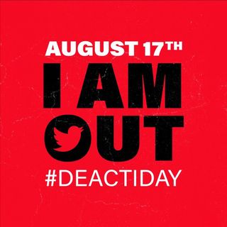 August 17th I am out #deactiday